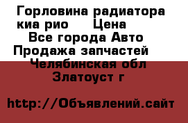 Горловина радиатора киа рио 3 › Цена ­ 500 - Все города Авто » Продажа запчастей   . Челябинская обл.,Златоуст г.